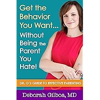 Get the Behavior You Want... Without Being the Parent You Hate!: Dr. G's Guide to Effective Parenting Get the Behavior You Want... Without Being the Parent You Hate!: Dr. G's Guide to Effective Parenting Paperback Kindle