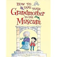 How to Take Your Grandmother to the Museum How to Take Your Grandmother to the Museum Hardcover
