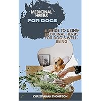 Medicinal Herbs for Dogs: Guide to Using Medicinal Herbs for Dog's Wellbeing Medicinal Herbs for Dogs: Guide to Using Medicinal Herbs for Dog's Wellbeing Kindle Hardcover Paperback