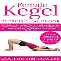 Female Kegel Exercise Handbook: Full Guide on Everything You Need to Know About How to Use Female Kegel Exercise to Revive Female Sexual & Urinary Health, Plus Female Pelvic Floor Muscles & Lots More Female Kegel Exercise Handbook: Full Guide on Everything You Need to Know About How to Use Female Kegel Exercise to Revive Female Sexual & Urinary Health, Plus Female Pelvic Floor Muscles & Lots More Audible Audiobook