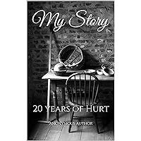 My Story: 20 years of Hurt (A Story of Abuse and Survival)