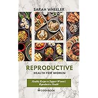 REPRODUCTIVE HEALTH FOR WOMEN: Healthy Recipes to Support Women's Reproductive Health REPRODUCTIVE HEALTH FOR WOMEN: Healthy Recipes to Support Women's Reproductive Health Kindle Paperback