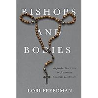 Bishops and Bodies: Reproductive Care in American Catholic Hospitals (Critical Issues in Health and Medicine) Bishops and Bodies: Reproductive Care in American Catholic Hospitals (Critical Issues in Health and Medicine) Paperback Kindle Hardcover