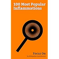 Focus On: 100 Most Popular Inflammations: Crohn's Disease, Plantar Fasciitis, Appendicitis, Cellulitis, Tonsillitis, Conjunctivitis, Ulcerative Colitis, Hepatitis, Atherosclerosis, Pleurisy, etc.