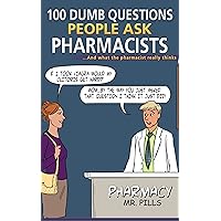100 Dumb Questions People Ask Pharmacists: And What the Pharmacist Really Thinks