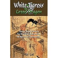 White Tigress Green Dragon: Taoist Sexual Secrets for Youthful Restoration and Spiritual Illumination White Tigress Green Dragon: Taoist Sexual Secrets for Youthful Restoration and Spiritual Illumination Paperback Kindle Mass Market Paperback