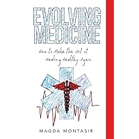 Evolving Medicine: How to Make the Art of Healing Healthy Again Evolving Medicine: How to Make the Art of Healing Healthy Again Kindle Paperback