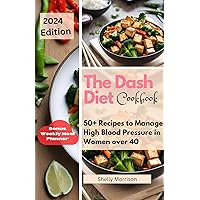 The Dash Diet Cookbook: 50 + Recipes to Manage High Blood Pressure in Women Over 40 The Dash Diet Cookbook: 50 + Recipes to Manage High Blood Pressure in Women Over 40 Kindle Paperback