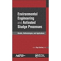 Environmental Engineering and Activated Sludge Processes: Models, Methodologies, and Applications Environmental Engineering and Activated Sludge Processes: Models, Methodologies, and Applications Kindle Hardcover Paperback