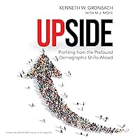 Upside: Profiting from the Profound Demographic Shifts Ahead Upside: Profiting from the Profound Demographic Shifts Ahead Audible Audiobook Hardcover Kindle Paperback