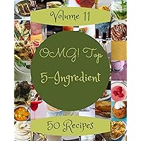 OMG! Top 50 5-Ingredient Recipes Volume 11: Not Just a 5-Ingredient Cookbook! OMG! Top 50 5-Ingredient Recipes Volume 11: Not Just a 5-Ingredient Cookbook! Kindle Paperback