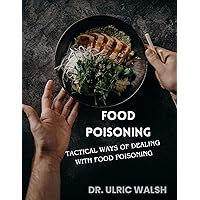 FOOD POISONING: TACTICAL WAYS OF DEALING WITH FOOD POISONING FOOD POISONING: TACTICAL WAYS OF DEALING WITH FOOD POISONING Kindle Paperback
