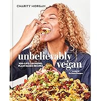 Unbelievably Vegan: 100+ Life-Changing, Plant-Based Recipes: A Cookbook Unbelievably Vegan: 100+ Life-Changing, Plant-Based Recipes: A Cookbook Hardcover Kindle Spiral-bound