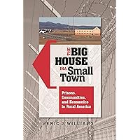 The Big House in a Small Town: Prisons, Communities, and Economics in Rural America The Big House in a Small Town: Prisons, Communities, and Economics in Rural America Hardcover