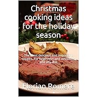 Christmas cooking ideas for the holiday season: The most delicious and important recipes. For beginners and advanced and any diet