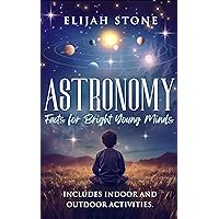 Astronomy Facts for Bright Young Minds Astronomy Facts for Bright Young Minds Kindle Paperback