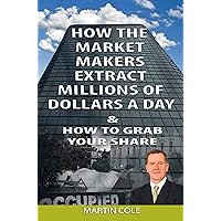 How the market makers extract millions of dollars a day & How to grab your share: Simple Trading Book How the market makers extract millions of dollars a day & How to grab your share: Simple Trading Book Kindle Paperback