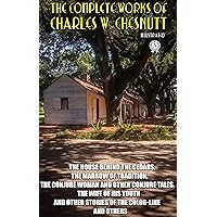 The Complete Works of Charles W. Chesnutt. Illustrated: The House behind the Cedars, The Marrow of Tradition, The Conjure Woman and Other Conjure Tales, ... Other Stories of the Color-Line and others The Complete Works of Charles W. Chesnutt. Illustrated: The House behind the Cedars, The Marrow of Tradition, The Conjure Woman and Other Conjure Tales, ... Other Stories of the Color-Line and others Kindle