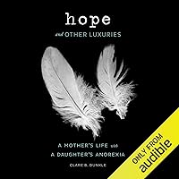 Hope and Other Luxuries: A Mother’s Journey Through a Daughter’s Anorexia Hope and Other Luxuries: A Mother’s Journey Through a Daughter’s Anorexia Audible Audiobook Hardcover Kindle