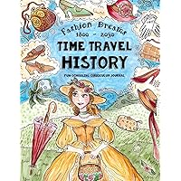 Time Travel History - Fashion Dreams 1800 - 2030: Creative Fun-Schooling Curriculum - Homeschooling Ages 9 to 17 (Fun-schooling History)