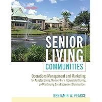 Senior Living Communities: Operations Management and Marketing for Assisted Living, Memory Care, Independent Living, and Continuing Care Retirement Communities Senior Living Communities: Operations Management and Marketing for Assisted Living, Memory Care, Independent Living, and Continuing Care Retirement Communities Paperback Kindle