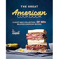 The Great American Cookbook: A Must Have Collection of 100+ Beloved American Recipes The Great American Cookbook: A Must Have Collection of 100+ Beloved American Recipes Kindle Paperback