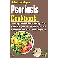 Psoriasis Cookbook: Healthy Anti-Inflammatory Diet Meal Recipes to Relief Psoriasis Symptoms and Heal Immune System Psoriasis Cookbook: Healthy Anti-Inflammatory Diet Meal Recipes to Relief Psoriasis Symptoms and Heal Immune System Kindle Paperback
