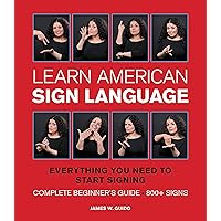 Learn American Sign Language: Everything You Need to Start Signing * Complete Beginner's Guide * 800+ signs Learn American Sign Language: Everything You Need to Start Signing * Complete Beginner's Guide * 800+ signs Spiral-bound