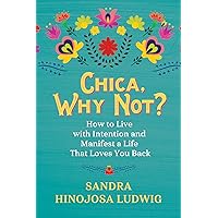 Chica, Why Not?: How to Live with Intention and Manifest a Life That Loves You Back Chica, Why Not?: How to Live with Intention and Manifest a Life That Loves You Back Paperback Kindle