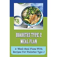 Diabetes Type-2 Meal Plan: 6-Week Meal Plans With Recipes For Diabetes Type 2