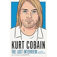 Kurt Cobain: The Last Interview: and Other Conversations (The Last Interview Series) Kurt Cobain: The Last Interview: and Other Conversations (The Last Interview Series) Paperback Kindle