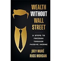 Wealth Without Wall Street: 3 Steps to Freedom Through Passive Income Wealth Without Wall Street: 3 Steps to Freedom Through Passive Income Kindle Paperback Hardcover