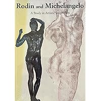 Rodin and Michelangelo: A Study in Artistic Inspiration Rodin and Michelangelo: A Study in Artistic Inspiration Paperback Hardcover