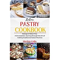 ITALIAN PASTRY COOKBOOK: Indulge in Dolce Vita: A Scrumptious Journey through the Art of making traditional Italian Pastries ITALIAN PASTRY COOKBOOK: Indulge in Dolce Vita: A Scrumptious Journey through the Art of making traditional Italian Pastries Kindle Paperback