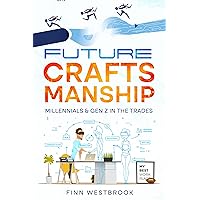 Future Craftsmanship: Millennials & Gen Z in the Trades Future Craftsmanship: Millennials & Gen Z in the Trades Kindle Paperback