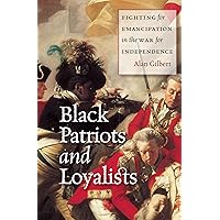 Black Patriots and Loyalists: Fighting for Emancipation in the War for Independence Black Patriots and Loyalists: Fighting for Emancipation in the War for Independence Kindle Paperback Hardcover