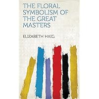 The Floral Symbolism of the Great Masters The Floral Symbolism of the Great Masters Kindle Hardcover Paperback MP3 CD Library Binding
