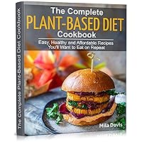 The Complete Plant-Based Diet Cookbook: Easy, Healthy and Affordable Recipes You’ll Want to Eat on Repeat The Complete Plant-Based Diet Cookbook: Easy, Healthy and Affordable Recipes You’ll Want to Eat on Repeat Kindle Paperback