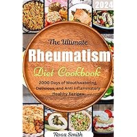 The Ultimate Rheumatism Diet Cookbook: 2000 Days of Mouthwatering, Delicious, and Anti-inflammatory Healthy Recipes The Ultimate Rheumatism Diet Cookbook: 2000 Days of Mouthwatering, Delicious, and Anti-inflammatory Healthy Recipes Kindle Paperback