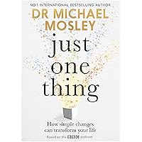 Just One Thing: How simple changes can transform your life Just One Thing: How simple changes can transform your life Hardcover Audible Audiobook Kindle Paperback