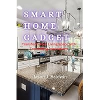Smart Home Gadget : Creating a more Convenient,Secure,and Energy-Efficient home,Tips and All you need to know about home safety,Transform Your Living Space with Top-Selling Innovations