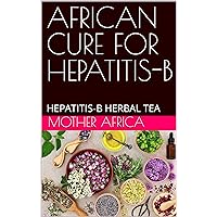 AFRICAN CURE FOR HEPATITIS-B (D.I.Y): HEPATITIS-B HERBAL TEA (AFRICAN NATURAL HERBS HOME TREATMENT- DIY)
