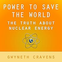 Power to Save the World: The Truth About Nuclear Energy Power to Save the World: The Truth About Nuclear Energy Audible Audiobook Paperback Kindle Hardcover