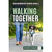 Walking Together: Loose Lead Walking for High Energy Dogs (Predation Substitute Training) Walking Together: Loose Lead Walking for High Energy Dogs (Predation Substitute Training) Kindle Paperback Hardcover