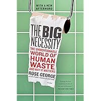 The Big Necessity: The Unmentionable World of Human Waste and Why It Matters The Big Necessity: The Unmentionable World of Human Waste and Why It Matters Paperback Kindle Audible Audiobook Hardcover MP3 CD