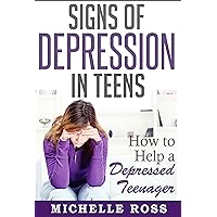 Depression in Teens: How to Help a Depressed Teenager (Depression Symptoms and Natural Remedies for Depression)
