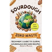 Zero Waste Sourdough- Illustrated Color Edition: Beginner’s Guide to Global Sourdough Discard Recipes – A Sustainable Journey in Baking