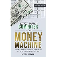 Turn Your Computer Into a Money Machine, 2nd Edition, 2023: How to make money from home and grow your income fast, with no prior experience! Set up within a week!