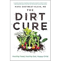 The Dirt Cure: Healthy Food, Healthy Gut, Happy Child The Dirt Cure: Healthy Food, Healthy Gut, Happy Child Paperback Kindle Audible Audiobook Hardcover MP3 CD