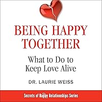Being Happy Together: What to Do to Keep Love Alive: The Secrets of Happy Relationships Series, Book 7 Being Happy Together: What to Do to Keep Love Alive: The Secrets of Happy Relationships Series, Book 7 Audible Audiobook Paperback Kindle